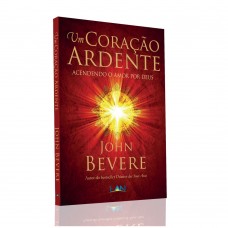 Um Coração Ardente - Acendendo O Amor De Deus - John Bevere Um Coração Ardente - Acendendo O Amor De Deus - John Bevere