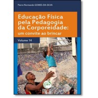Educacao Fisica Pela Pedagogia Da Corporeidade: Um Convite Ao Brincar - Vol.14