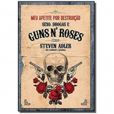 Meu Apetite Por Destruicao: Sexo, Drogas E Guns N