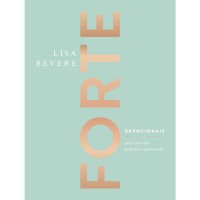 Forte - Devocionais para uma vida poderosa e apaixonada -  Lisa Bevere