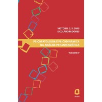 PSICOPATOLOGIA E PSICODINÂMICA NA ANÁLISE PSICODRAMÁTICA - VOLUME IV PSICOPATOLOGIA E PSICODINÂMICA NA ANÁLISE PSICODRAMÁTICA - VOLUME IV