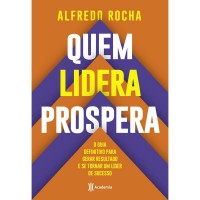 Quem lidera prospera: O guia definitivo para gerar resultado e se tornar um líder de sucesso Quem lidera prospera: O guia definitivo para gerar resultado e se tornar um líder de sucesso