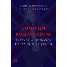 Como um Rolling Stone: Entenda a liderança eficaz de Mick Jagger Como um Rolling Stone: Entenda a liderança eficaz de Mick Jagger