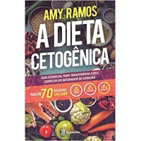A Dieta Cetogênica - Guia esencial para transformar seu corpo em um detonador de gordura - Amy Ramos