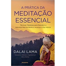 A Prática da Meditação Essencial: Técnicas Tibetanas para Descobrir a Natureza Real da Mente e Alcançar a Paz Interior