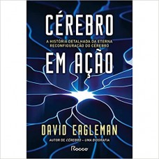 Cérebro em ação: A história detalhada da eterna reconfiguração do cérebro - David Eagleman
