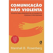 Comunicação não-violenta: técnicas para aprimorar relacionamentos pessoais e profissionais - Marshall Rosenberg