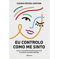 Eu controlo como me sinto - Como a neurociência pode ajudar você a construir uma vida mais feliz