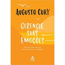 Gerencie suas emoções: Técnicas para cultivar uma mente livre e saudável -  Augusto Cury