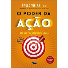 O Poder da Ação: Faça Sua Vida Ideal Sair do Papel - Paulo Vieira  