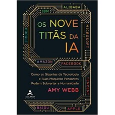 Os nove titãs da IA - como os gigantes da tecnologia e suas máquinas pensantes podem subverter a humanidade - Amy Webb Os nove titãs da IA - como os gigantes da tecnologia e suas máquinas pensantes podem subverter a humanidade - Amy Webb