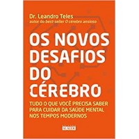 Os novos desafios do cérebro -  Tudo o que você precisa saber para cuidar da saúde mental nos tempos modernos - Dr. Leandro Teles 