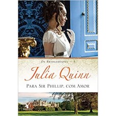 Para Sir Phillip, com amor: Os Bridgertons – Livro 5 - Julia Quinn