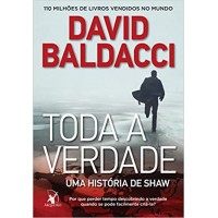 Toda a Verdade - por que Perder Tempo Descobrindo a Verdade Quando Se Pode Facilmente Criá-la? - David Baldacci 