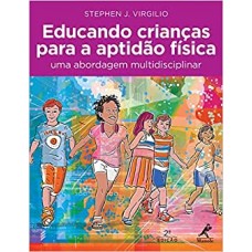 Educando Crianças Para a Aptidão Física - Uma Abordagem Multidisciplinar - Stephen J. Virgilio Educando Crianças Para a Aptidão Física - Uma Abordagem Multidisciplinar - Stephen J. Virgilio