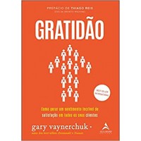 Gratidão - como gerar um sentimento incrível de satisfação em todos os seus clientes -  Volume 1 - Gary Vaynerchuk