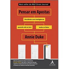 Pensar em apostas -  decidindo com inteligência quando não se tem todos os fatos - Annie Duke