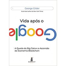 Vida Após O Google -  A Queda do Big Data e a Ascensão da Economia Blockchain