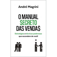 O Manual Secreto das Vendas - Estratégias e Técnicas Poderosas que escondem de você! - André Magrini O Manual Secreto das Vendas - Estratégias e Técnicas Poderosas que escondem de você! - André Magrini
