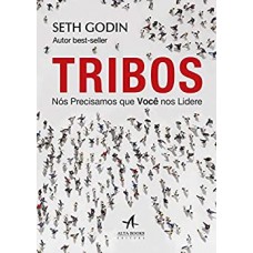 Tribos - Nós precisamos que vocês nos liderem - Seth Godin 