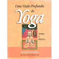 Uma Visão Profunda do Yoga - Teoria e Prática Uma Visão Profunda do Yoga - Teoria e Prática