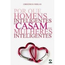 Por que os Homens Inteligentes Se Casam Com Mulheres Inteligentes - Christine B. Whelan