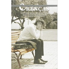 Crenças - O Inconsciente Influenciando Resultados Profissionais Crenças - O Inconsciente Influenciando Resultados Profissionais