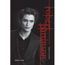 Robert Pattinson - Biografia Não Autorizada