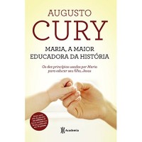 Maria, a Maior Educadora da Historia - Augusto Cury