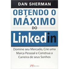 Obtendo o Máximo do Linkedin - Dan Sherman - 8576802384 Obtendo o Máximo do Linkedin - Dan Sherman - 8576802384