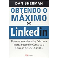 Obtendo o Máximo do Linkedin - Dan Sherman - 8576802384