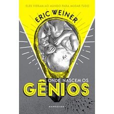 Onde Nascem os Gênios - Eric Weiner Onde Nascem os Gênios - Eric Weiner