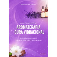 Guia Completo de Aromaterapia e Cura Vibracional Guia Completo de Aromaterapia e Cura Vibracional