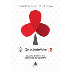 Geração de Valor : Plantando Sonhos, Colhendo Conquistas - Vol.2 - Flávio Augusto da Silva