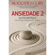 Ansiedade 2: Autocontrole - Como Controlar o Estresse e Manter o Equilíbrio - Augusto Cury