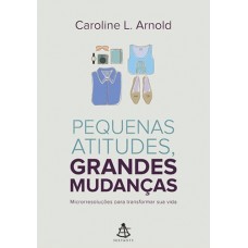 Pequenas Atitudes, Grandes Mudanças: Microrresoluções Para Transformar Sua Vida - Caroline L. Arnold - 8543102448