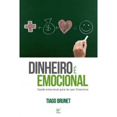 Dinheiro É Emocional - Saúde Emocional Para Ter Paz Financeira - Tiago Brunet