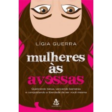 Mulheres às Avessas - Quebrando Tabus, Vencendo Barreiras e Conquistando a Liberdade De... - Lígia Guerra Mulheres às Avessas - Quebrando Tabus, Vencendo Barreiras e Conquistando a Liberdade De... - Lígia Guerra