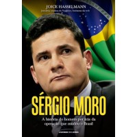 Sérgio Moro : a História do Homem por Trás da Operação que Mudou o Brasil - Joice Hasselmann