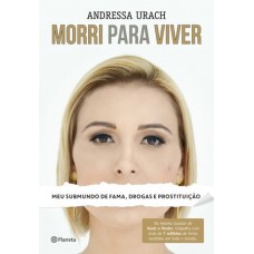 Morri Para Viver - Meu Submundo de Fama, Drogas e Prostituição - Urach, Andressa Morri Para Viver - Meu Submundo de Fama, Drogas e Prostituição - Urach, Andressa