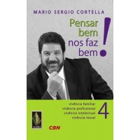 Pensar Bem nos Faz Bem!: Vivência Familiar, Vivência Profissional, Vivência Intelectual, Vivência Moral - Vol.4 - Mario Sergio Cortella