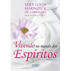 Vivendo no Mundo dos Espíritos - Vera Lúcia Marinzeck Carvalho