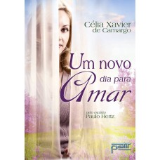 Um Novo Dia Para Amar - Célia Xavier de Camargo Um Novo Dia Para Amar - Célia Xavier de Camargo