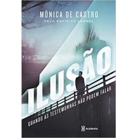 Ilusão: Quando as testemunhas não podem falar - Mônica De Castro Ilusão: Quando as testemunhas não podem falar - Mônica De Castro