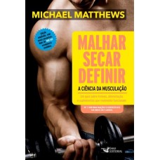 Malhar, Secar, Definir - A Ciência da Musculação - Michael Matthews (nova ediçao)