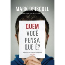 Quem Você Pensa Que É? Encontre Sua Verdadeira Identidade em Cristo - Mark Driscoll
