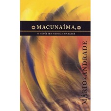 Macunaíma O heroi sem nenhum Carater- Mario de Andrade Macunaíma O heroi sem nenhum Carater- Mario de Andrade