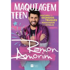 Maquiagem Teen - Descubra os segredos e os truques do maquiador das estrelas - Ramon Amorim