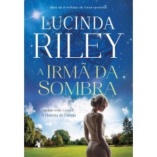 A Irmã da Sombra - Vol.3 - Série as Sete Irmãs - Lucinda Riley