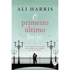 O Primeiro Último Beijo - Ali Harris